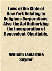 Laws of the State of New York Relating to Religious Corporations; Also, the Act Authorizing the Incorporation of Benevolent, Charitable,,1152205994,9781152205994