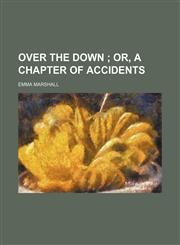 Over the down ;  or, A chapter of accidents,1151361445,9781151361448