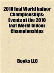 2010 Iaaf World Indoor Championships Events at the 2010 Iaaf World Indoor Championships,1158227760,9781158227761