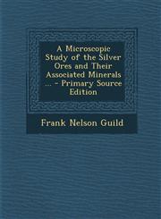 Microscopic Study of the Silver Ores and Their Associated Minerals ...,1289416680,9781289416683