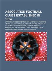 Association football clubs established in 1924 Universitario de Deportes, AEK Athens F.C., Hereford United F.C., AS Monaco FC, Rayo Vallecano,115762510X,9781157625100