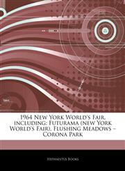 Articles On 1964 New York World's Fair, including Futurama (new York World's Fair), Flushing Meadows â€" Corona Park,1242323066,9781242323065