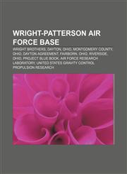Wright-Patterson Air Force Base Wright brothers, Dayton, Ohio, Montgomery County, Ohio, Dayton Agreement, Fairborn, Ohio, Riverside, Ohio,1157663494,9781157663492