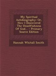 My Spiritual Autobiography Or, How I Discovered The Unselfishness Of God... - Primary Source Edition,1293378941,9781293378946