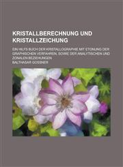 Kristallberechnung Und Kristallzeichung; Ein Hilfs Buch Der Kristallographie Mit Etonung Der Graphischen Verfahren, Sowie Der Analytischen Und Zonalen,1153472473,9781153472470