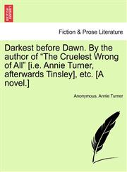 Darkest before Dawn. By the author of "The Cruelest Wrong of All" [i.e. Annie Turner, afterwards Tinsley], etc. [A novel.],1241185239,9781241185237