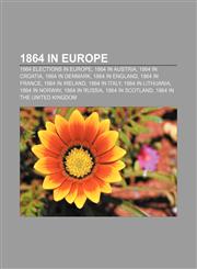 1864 in Europe 1864 elections in Europe, 1864 in Austria, 1864 in Croatia, 1864 in Denmark, 1864 in England, 1864 in France, 1864 in Ireland,1157736645,9781157736646