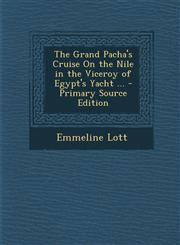 Grand Pacha's Cruise on the Nile in the Viceroy of Egypt's Yacht ...,1289438668,9781289438661