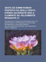 Gesta de Sommi Romani Pontefici Da Geslu Cristo, Eterno Sacerdote Sino a Clemente XIII, Felicemente Regnante; Per Rapporto a Dogmi Dell'ortodossa Fede,1234317869,9781234317867
