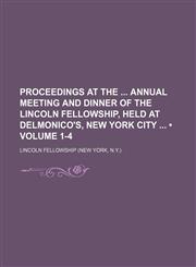 Proceedings at the Annual Meeting and Dinner of the Lincoln Fellowship, Held at Delmonico's, New York City (Volume 1-4),1151671177,9781151671172
