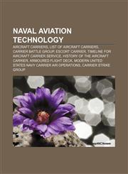 Naval Aviation Technology Aircraft Carriers, List of Aircraft Carriers, Carrier Battle Group, Escort Carrier,1156545072,9781156545072
