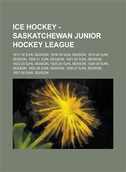 Ice Hockey - Saskatchewan Junior Hockey League 1917-18 Sjhl Season, 1918-19 Sjhl Season, 1919-20 Sjhl Season, 1920-21 Sjhl Season, 1921-22 Sjhl Seaso,1234812053,9781234812058