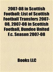 2007-08 in Scottish Football List of Scottish Football Transfers 2007-08, 2007-08 in Scottish Football, Dundee United F.c. Season 2007-08,1155310322,9781155310329