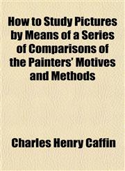How to Study Pictures by Means of a Series of Comparisons of the Painters' Motives and Methods,1152323180,9781152323186