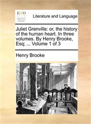 Juliet Grenville or, the history of the human heart. In three volumes. By Henry Brooke, Esq; ...  Volume 1 of 3,1140862499,9781140862499