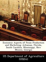 Economic Aspects of Pecan Production and Marketing Arkansas, Florida, South Carolina, Mississippi, New Mexico, Georgia,1249159016,9781249159018
