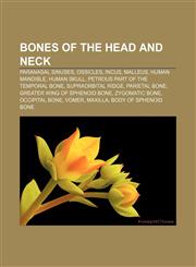 Bones of the head and neck Paranasal sinuses, Ossicles, Incus, Malleus, Human mandible, Human skull, Petrous part of the temporal bone,115671303X,9781156713037