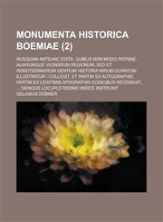Monumenta Historica Boemiae; Nusquam Antehac Edita, Quibus Non Modo Patriae, Aliarumque Vicinarum Regionum, sed Et Remotissimarum Gentium Historia Mir,1234566869,9781234566869