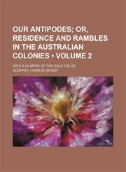 Our Antipodes (Volume 2); Or, Residence and Rambles in the Australian Colonies. With a Glimpse of the Gold Fields,1153950340,9781153950343