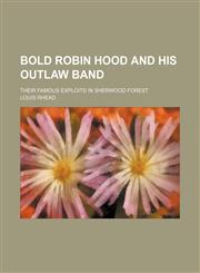 Bold Robin Hood and His Outlaw Band; Their Famous Exploits in Sherwood Forest,1150208872,9781150208874