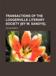 Transactions of the Loggerville literary society [by W. Sandys].,115063619X,9781150636196