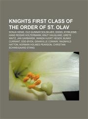 Knights First Class of the Order of St. Olav Sonja Henie, Ole Gunnar Solskjær, Sissel Kyrkjebø, Hans Reidar Holtermann, Knut Haugland,123328889X,9781233288892
