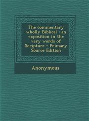 Commentary Wholly Biblical An Exposition in the Very Words of Scripture,1289790450,9781289790455