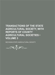 Transactions of the State Agricultural Society, With Reports of County Agricultural Societies (Volume 3),1235181936,9781235181931