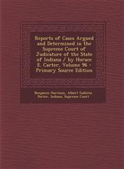 Reports of Cases Argued and Determined in the Supreme Court of Judicature of the State of Indiana / By Horace E. Carter, Volume 96 - Primary Source Ed,1289569495,9781289569495