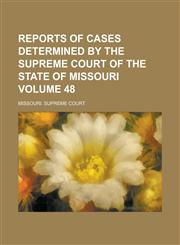 Reports of Cases Determined by the Supreme Court of the State of Missouri Volume 48,1230091785,9781230091785