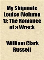 My Shipmate Louise (Volume 1); The Romance of a Wreck,115503337X,9781155033372