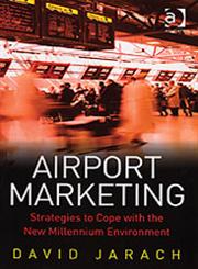 Airport Marketing Strategies to Cope With the New Millennium Environment,075464085X,9780754640851