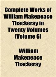Complete Works of William Makepeace Thackeray in Twenty Volumes (Volume 6),1151997277,9781151997272