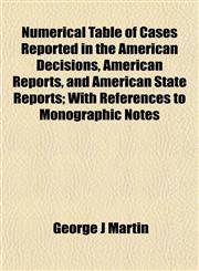 Numerical Table of Cases Reported in the American Decisions, American Reports, and American State Reports; With References to Monographic Notes,1154947661,9781154947663