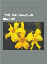 Jews and Judaism in Belgium Belgian Jews, Jewish Belgian History, Synagogues in Belgium, Ilya Prigogine, Marc Rich, Gabriel Milan, Chaim Perelman,,1230630848,9781230630847