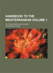 Handbook to the Mediterranean Volume 1 ; its cities, coasts and islands,1130566684,9781130566680