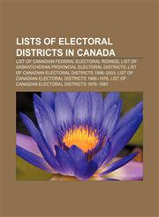 Lists of electoral districts in Canada List of Canadian federal electoral ridings, List of Saskatchewan provincial electoral districts,1155536762,9781155536767
