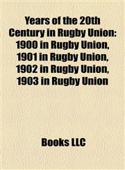 Years of the 20th Century in Rugby Union 1900 in Rugby Union, 1901 in Rugby Union, 1902 in Rugby Union, 1903 in Rugby Union,1158205406,9781158205400
