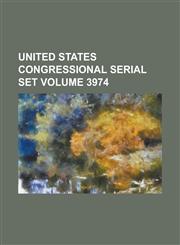 United States Congressional Serial Set Volume 3974,1234051796,9781234051792