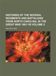 Histories of the several regiments and battalions from North Carolina, in the great war 1861-'65 Volume 5,1153381990,9781153381994