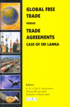 Global Free Trade Versus Trade Agreements Case of Sri Lanka 1st Published,9556200215,9789556200218