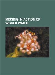 Missing in Action of World War II Alfred Druschel, Antoine de Saint-Exupery, Arved Cruger, August Landmesser, Dudley Persse Joynt, Franz Eckerle, Fra,1156084466,9781156084465