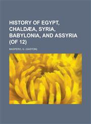 History of Egypt, Chaldaea, Syria, Babylonia, and Assyria (of 12) Volume 9,1153627825,9781153627825