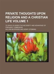 Private thoughts upon religion and a Christian life Volume 1; to which is added the necessity and advantage of frequent communion,1150240865,9781150240867