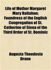 Life of Mother Margaret Mary Hallahan; Foundress of the English Congregation of St. Catherine of Siena of the Third Order of St. Dominic,1152852000,9781152852006