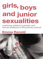 Girls, Boys and Junior Sexualities Exploring Childrens' Gender and Sexual Relations in the Primary School,0415314968,9780415314961
