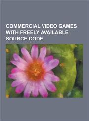 Commercial Video Games with Freely Available Source Code Doom, Quake, Wolfenstein 3D, Duke Nukem 3D, SimCity, Quake II, Quake III Arena, Rise of the,1230501738,9781230501734