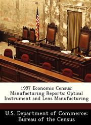 1997 Economic Census Manufacturing Reports: Optical Instrument and Lens Manufacturing,1288536577,9781288536573
