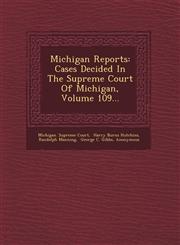 Michigan Reports Cases Decided In The Supreme Court Of Michigan, Volume 109...,1249469872,9781249469872