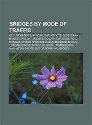 Bridges by mode of traffic Cyclist bridges, Navigable aqueducts, Pedestrian bridges, Railway bridges, Road-rail bridges, Road bridges,1157351018,9781157351016
